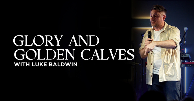Glory and Golden Calves | Luke Baldwin