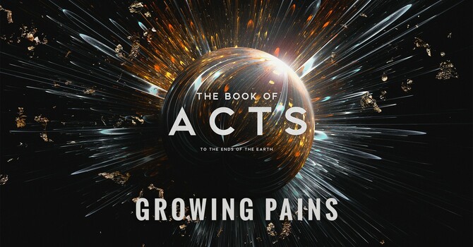 "The Book of Acts: To the Ends of the Earth | Growing Pains"