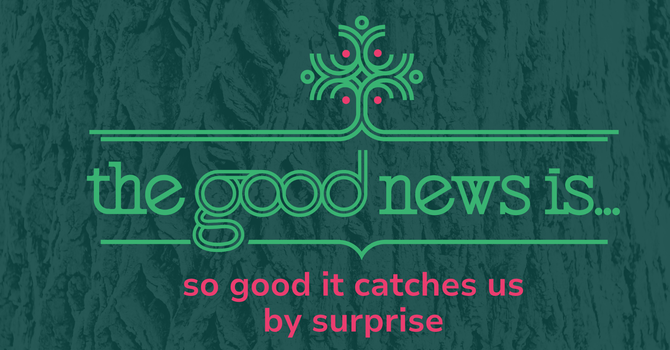 The Good News Is…So Good It Catches Us By Surprise