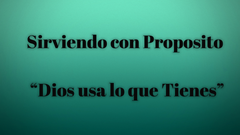 Sirviendo con Proposito - Dios Usa Lo Que Tienes 