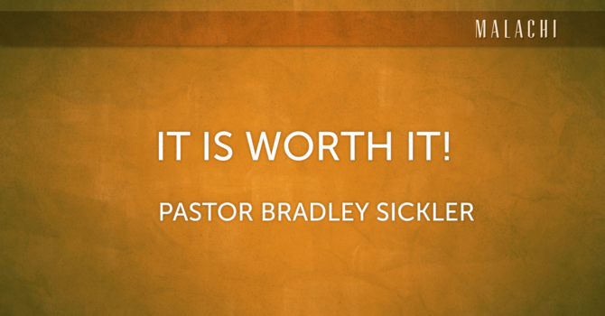 It Is Worth It!    Pastor Bradley Sickler