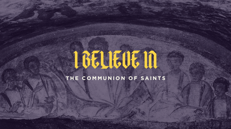 I Believe in the Communion of Saints.