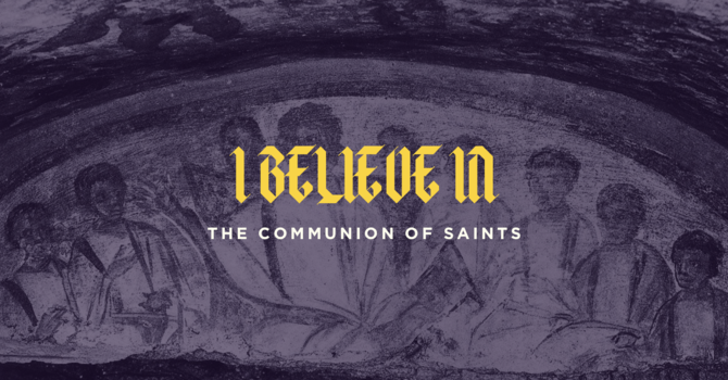 I Believe in the Communion of Saints.