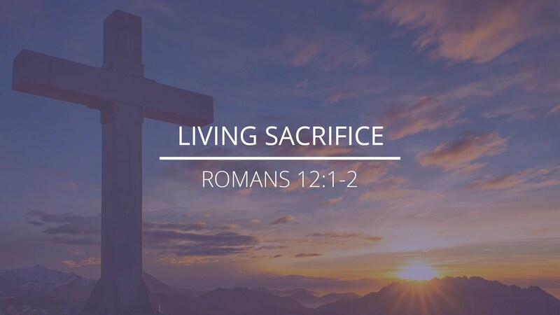 Romans 12:1-2 - "Living Sacrifice"