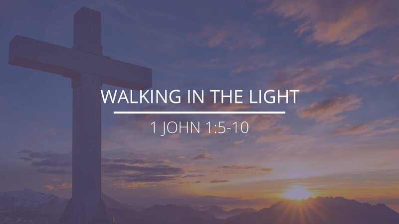 1 John 1:5-10 - "Walking in the Light"