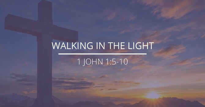 1 John 1:5-10 - "Walking in the Light"