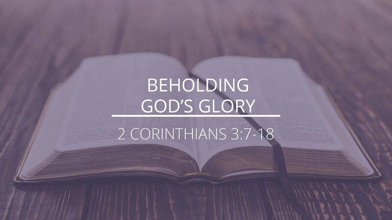 2 Corinthians 3:7-18 - "Beholding God's Glory"