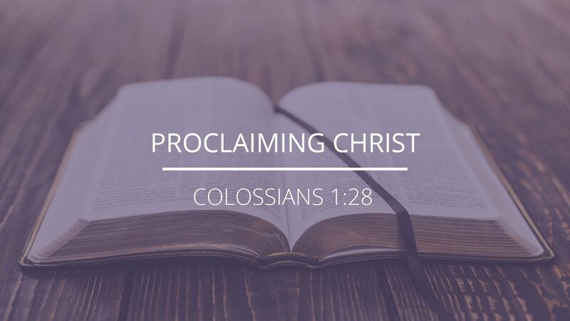 Colossians 1:28 - "Proclaiming Christ"
