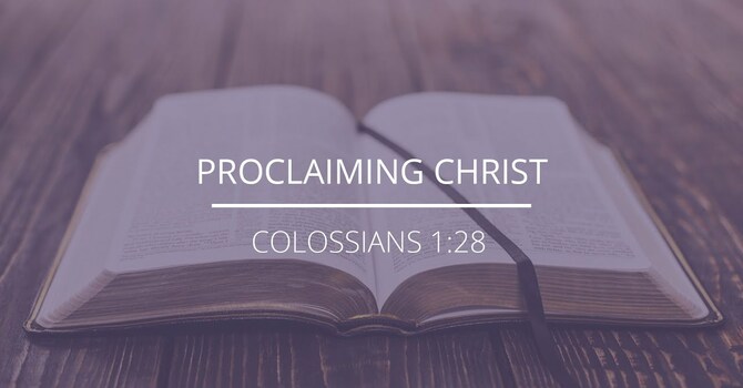 Colossians 1:28 - "Proclaiming Christ"