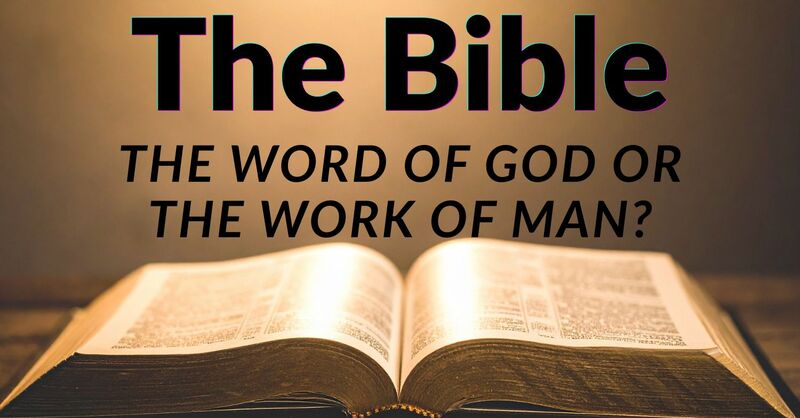 The Bible: The Word of God or the Work of Man?