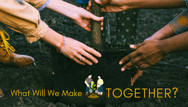 This Week- What Will We Make Together?