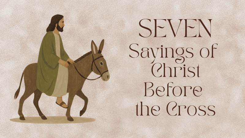 Seven Sayings of Christ Before the Cross