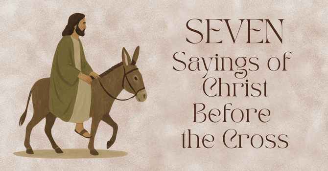 Seven Sayings of Christ Before the Cross