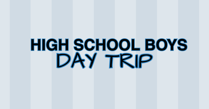 High School Boys Day Trip