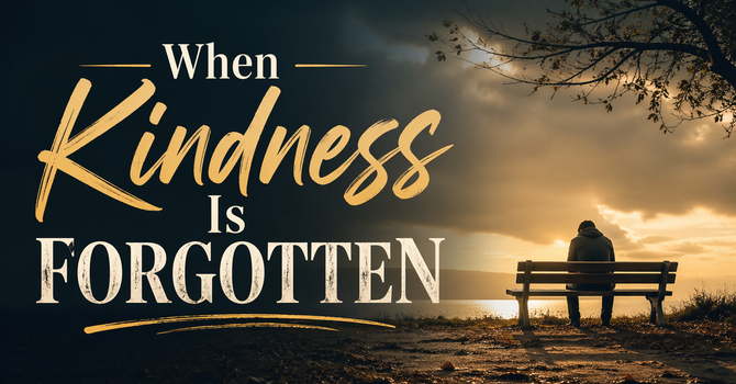 When Kindness Is Forgotten