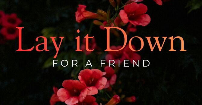 LAY IT DOWN FOR A FRIEND