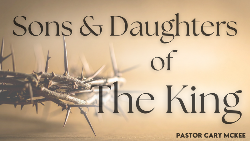 Sons and Daughters of The King | Pastor Cary McKee