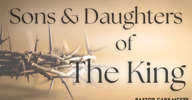Sons and Daughters of The King | Pastor Cary McKee