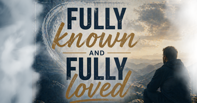 Fully Known and Fully Loved | Pastor Stephen Bruner