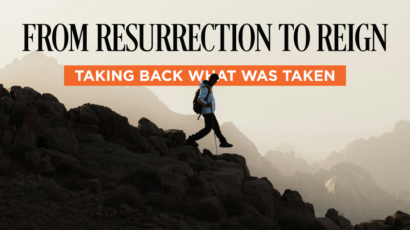 From Resurrection to Reign — Taking Back What Was Taken