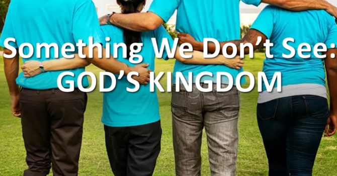 "Something We Don't See: God's Kingdom"