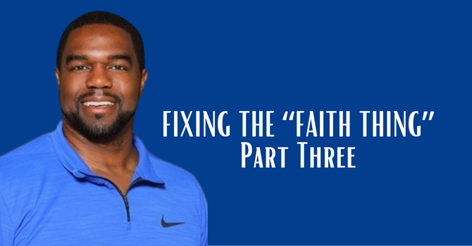 Fixing the “Faith Thing” — Part Three