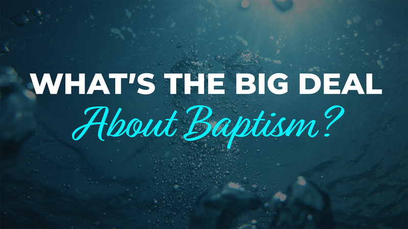 What's The Big Deal About Baptism