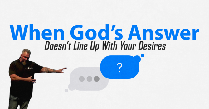 When God's Answer Doesn't Line Up With Your Desires