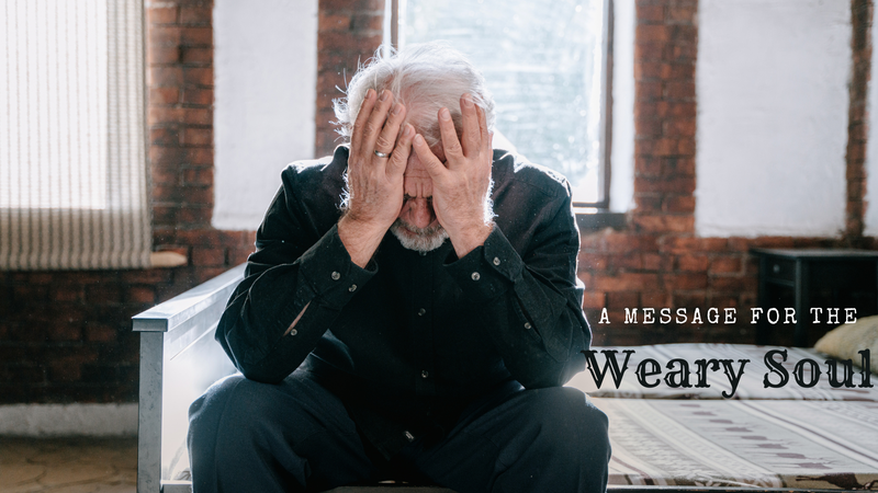 A Message For The Weary Soul