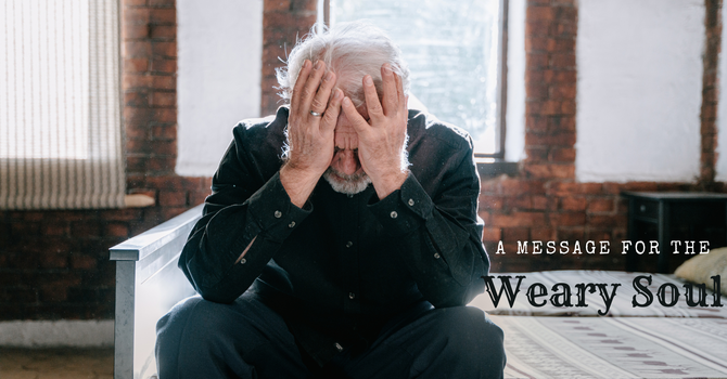 A Message For The Weary Soul