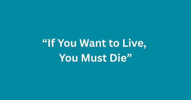 If You Want To Live, You Must Die.