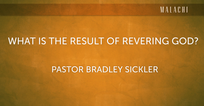 What is the Result of Revering God?  Pastor Bradley Sickler  (no sound till 15min. due to technical difficulties)