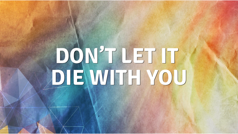 Don't Let It Die With You