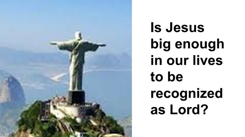 Is Jesus big enough in my life?
