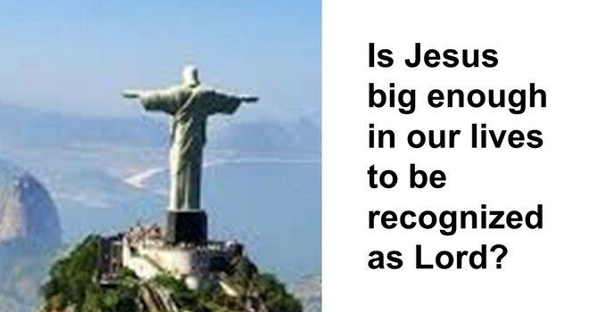 Is Jesus big enough in my life?