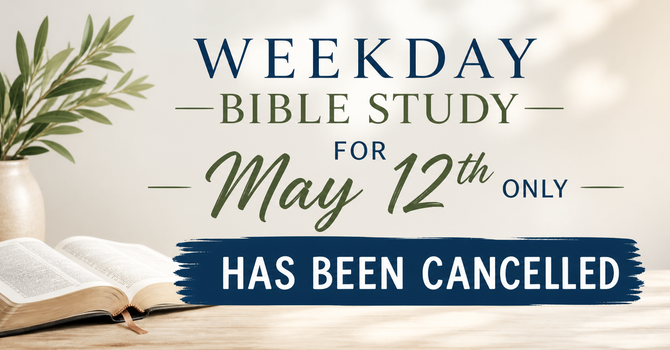 Weekday Bible Study May 12th has been cancelled  image
