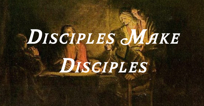 Disciples Make Disciples (Part 2)