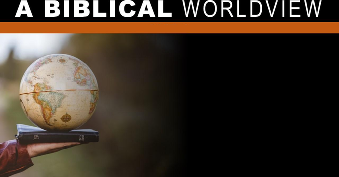 A Biblical Worldview: Part 1