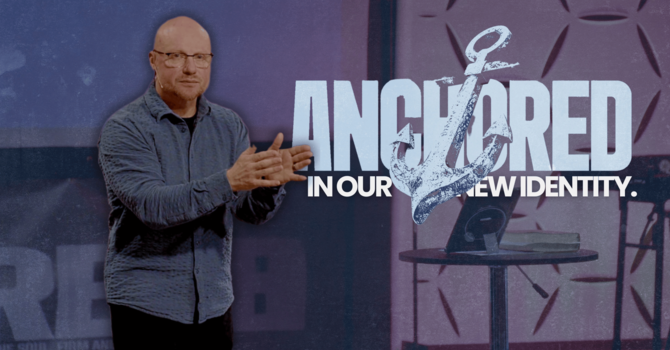 Anchored in Our New Identity