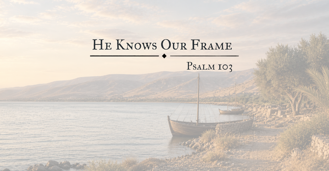 He Knows Our Frame