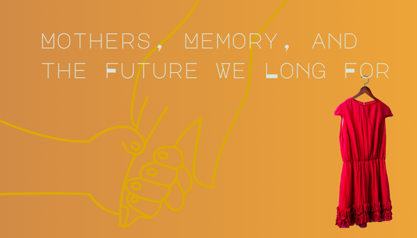 Mothers, Memory, and the Future We Long For