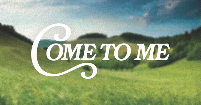 Come to Me: Come and Follow