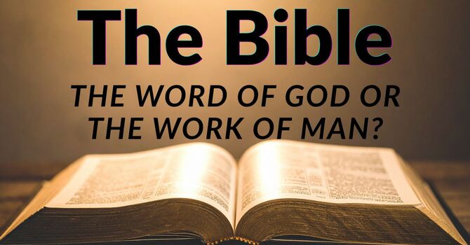 The Bible: The Word of God or the Work of Man?