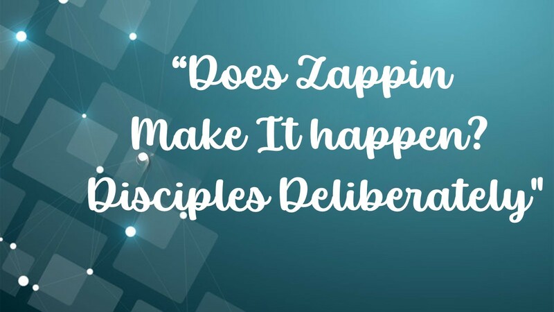 "Does Zappin Make It happen?  Disciples Deliberately"