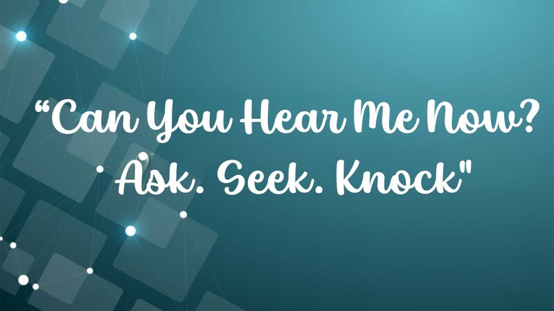 Can You Hear Me Now? Ask. Seek. Knock.
