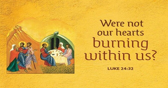 Were not our hearts burning within us?