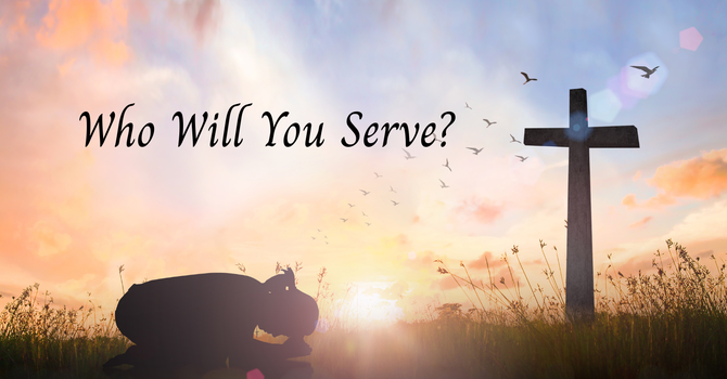 Who Will You Serve?