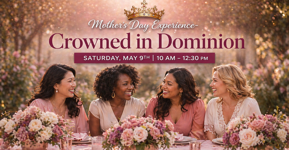 Crowned in Dominion: A Mother’s Day Experience