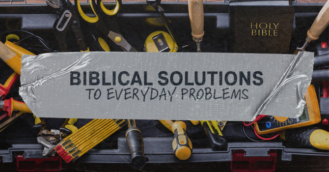 Biblical Solutions to Worldly Problems