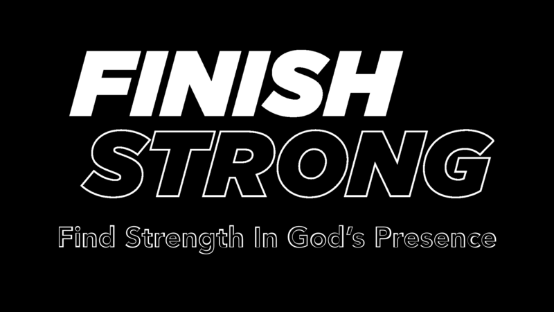 Finish Strong - Week #2 - Find Strength In God's Presence 